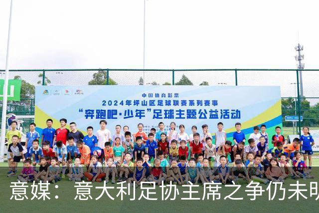 意媒：意大利足协主席之争仍未明朗，意甲联盟的11票至关重要